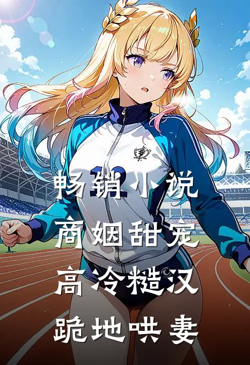 畅销小说商姻甜宠，高冷糙汉跪地哄妻