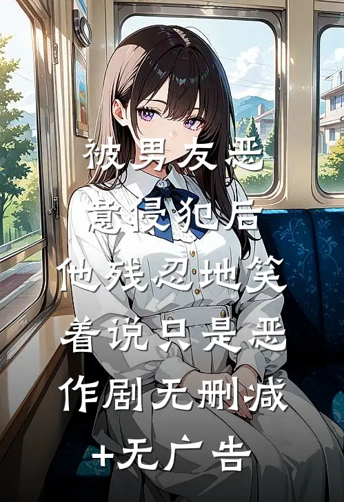 被男友恶意侵犯后，他残忍地笑着说只是恶作剧无删减+无广告