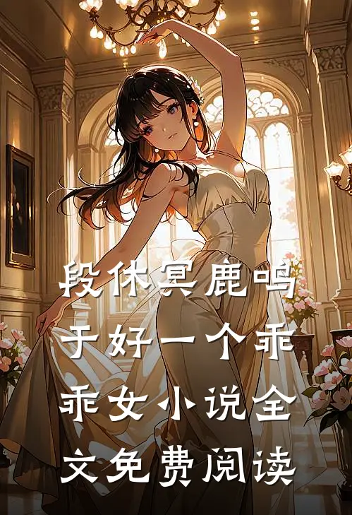 段休冥鹿鸣于好一个乖乖女小说全文免费阅读