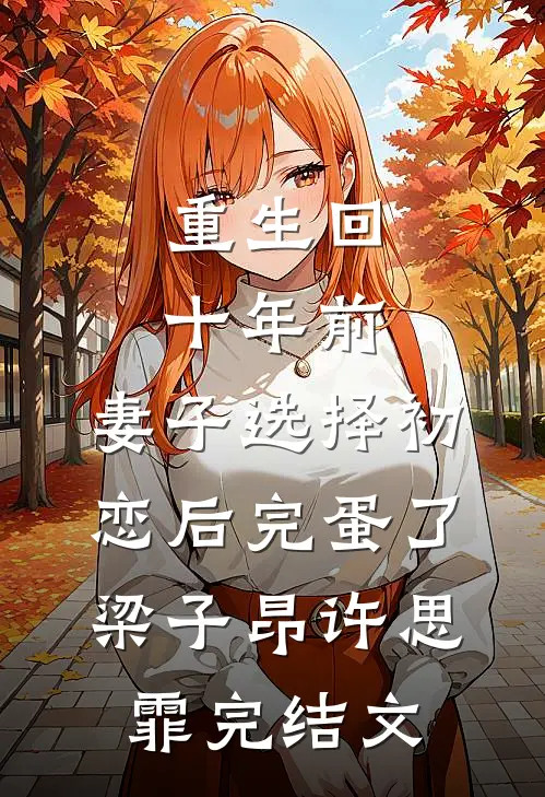 重生回十年前，妻子选择初恋后完蛋了梁子昂许思霏完结文