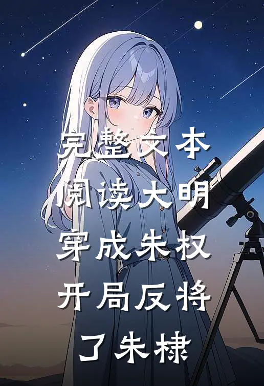 完整文本阅读大明：穿成朱权，开局反将了朱棣