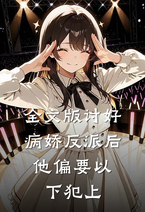 全文版讨好病娇反派后，他偏要以下犯上