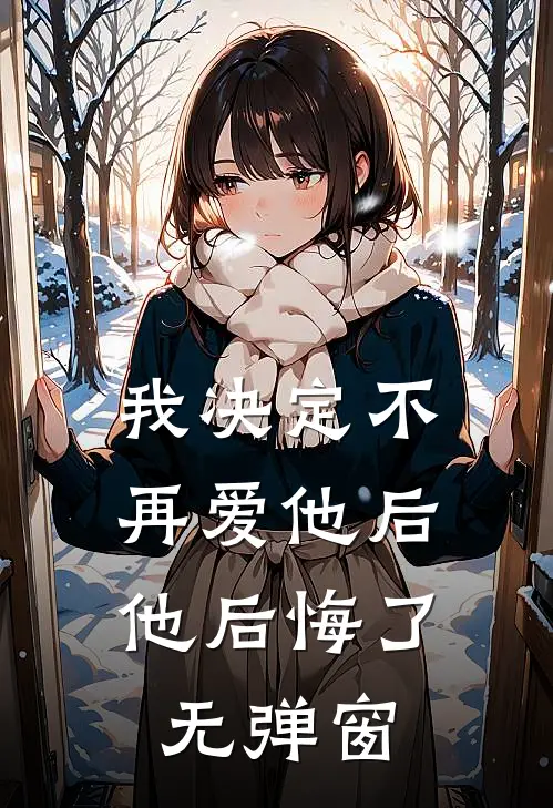 我决定不再爱他后，他后悔了无弹窗