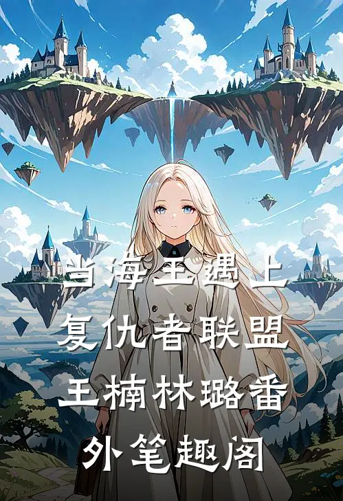 当海王遇上复仇者联盟：王楠林璐番外笔趣阁
