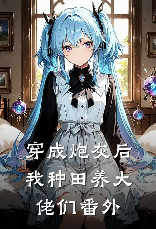 穿成炮灰后，我种田养大佬们 番外