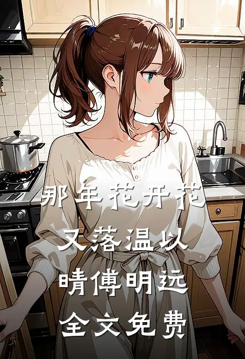那年花开花又落温以晴傅明远全文免费