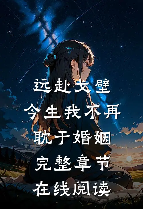 远赴戈壁，今生我不再耽于婚姻完整章节在线阅读