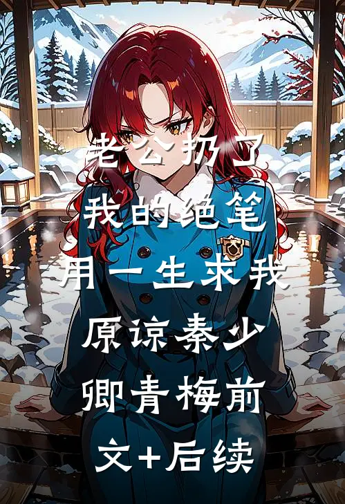老公扔了我的绝笔，用一生求我原谅秦少卿青梅前文+后续