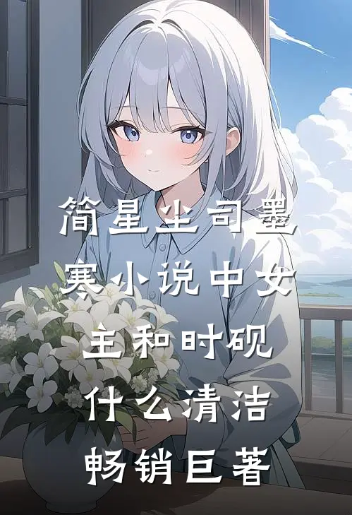 简星尘司墨寒小说中女主和时砚什么清洁畅销巨著