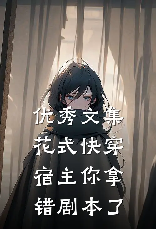 优秀文集《花式快穿:宿主你拿错剧本了》