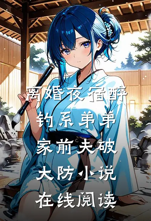离婚夜宿醉钓系弟弟家前夫破大防小说在线阅读