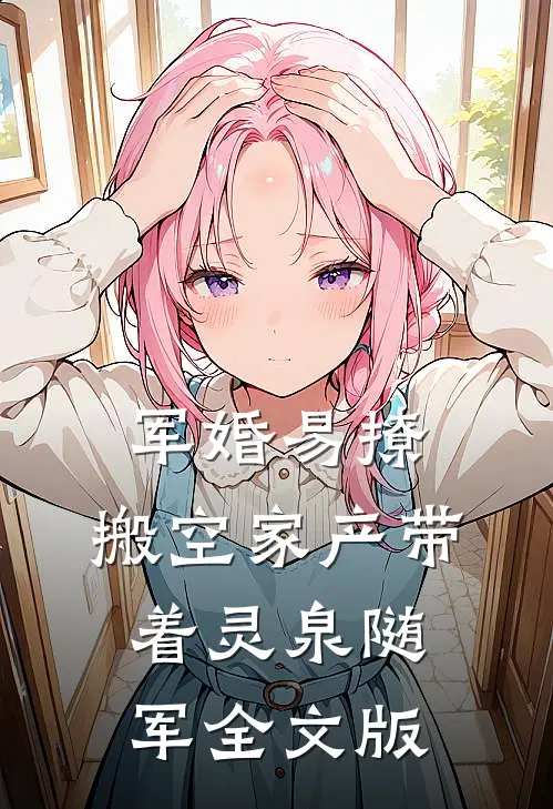 军婚易撩，搬空家产带着灵泉随军全文版