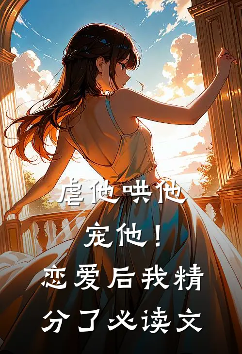 虐他哄他宠他！恋爱后我精分了必读文