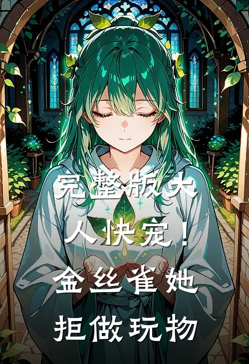 完整版大人快宠！金丝雀她拒做玩物