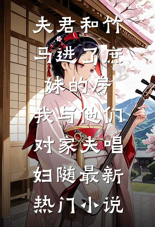 夫君和竹马进了庶妹的房，我与他们对家夫唱妇随最新热门小说