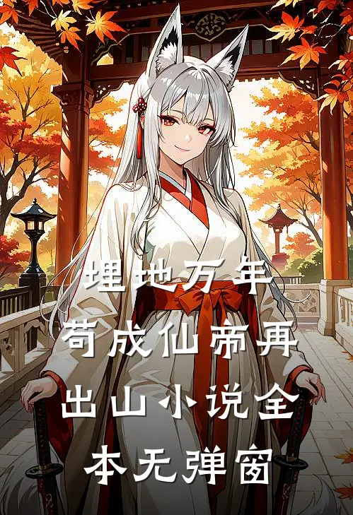 埋地万年，苟成仙帝再出山小说全本无弹窗