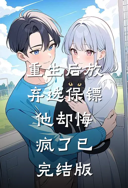 重生后放弃选保镖，他却悔疯了已完结版