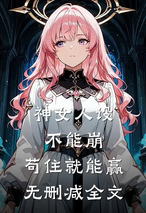 神女人设不能崩，苟住就能赢无删减全文
