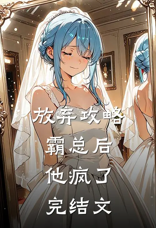 放弃攻略霸总后，他疯了完结文