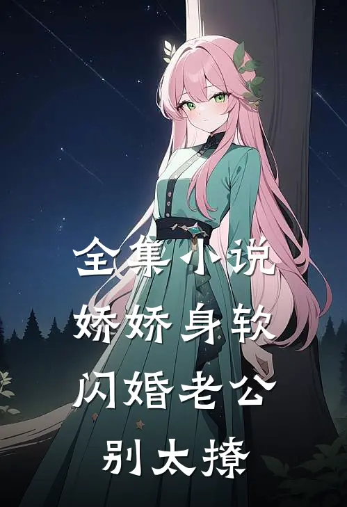 全集小说娇娇身软，闪婚老公别太撩