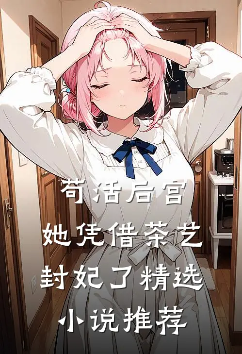 苟活后宫：她凭借茶艺封妃了精选小说推荐