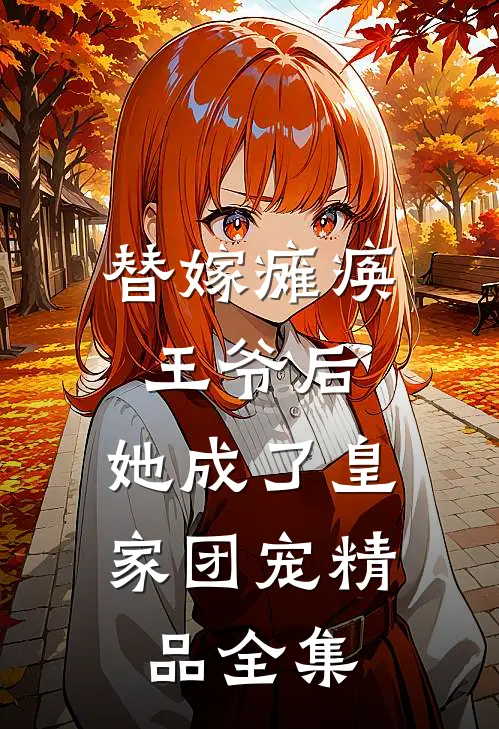替嫁瘫痪王爷后，她成了皇家团宠精品全集