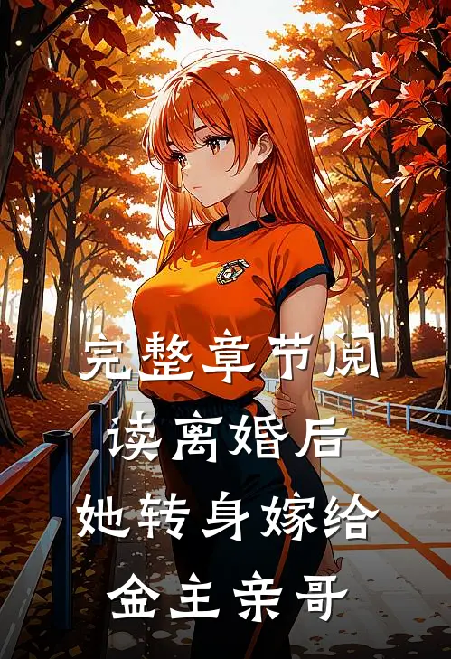 完整章节阅读离婚后，她转身嫁给金主亲哥