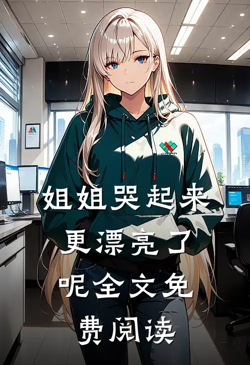 姐姐哭起来，更漂亮了呢全文免费阅读