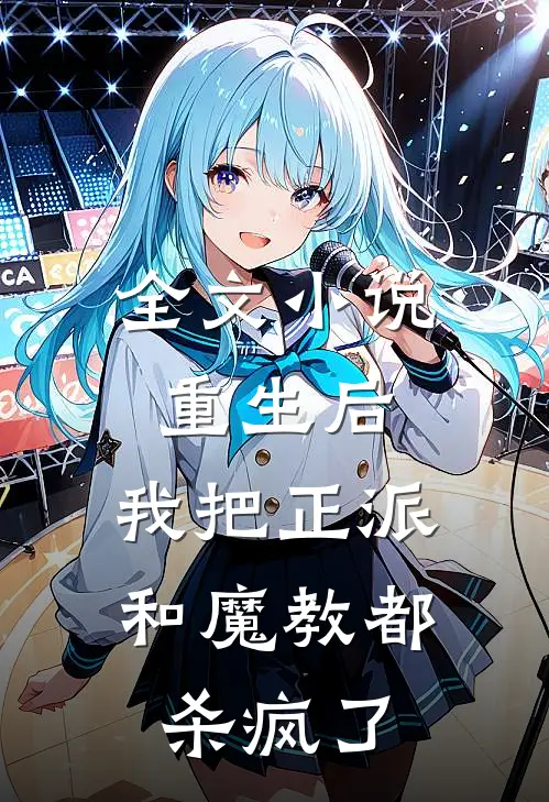 全文小说重生后，我把正派和魔教都杀疯了