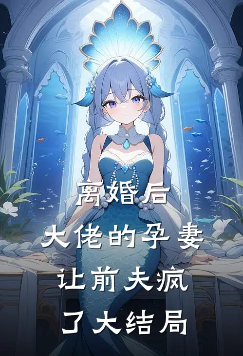离婚后，大佬的孕妻让前夫疯了大结局