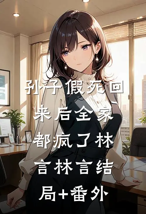 孙子假死回来后全家都疯了林言林言结局+番外