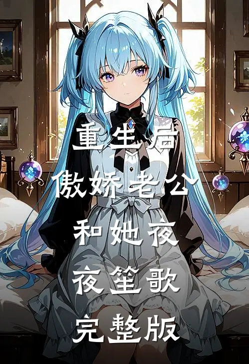 重生后，傲娇老公和她夜夜笙歌完整版