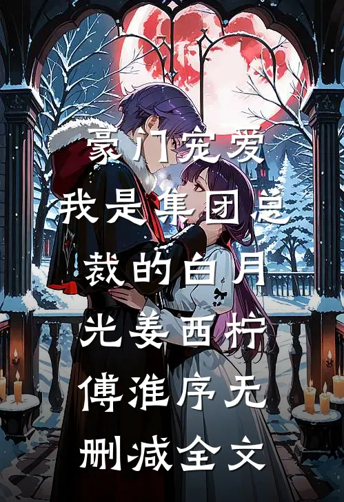 豪门宠爱：我是集团总裁的白月光姜西柠傅淮序无删减全文