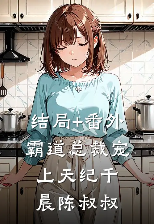 结局+番外霸道总裁宠上天纪千晨陈叔叔