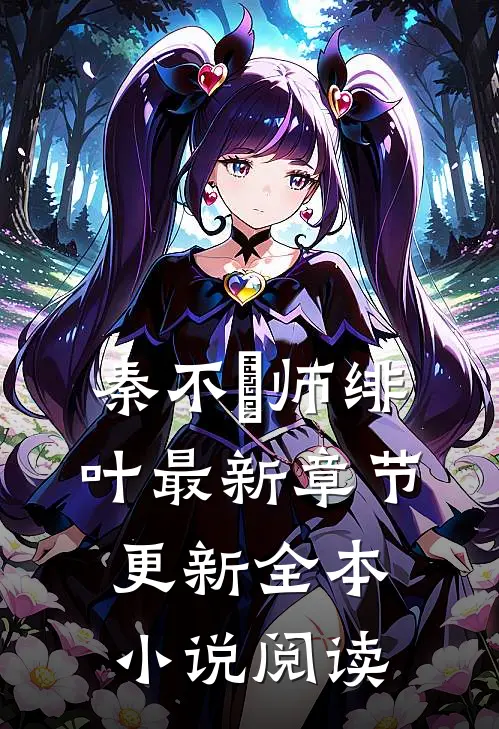 秦不俍师绯叶最新章节更新全本小说阅读