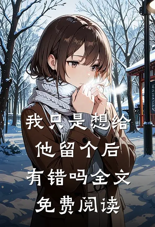 我只是想给他留个后，有错吗全文免费阅读