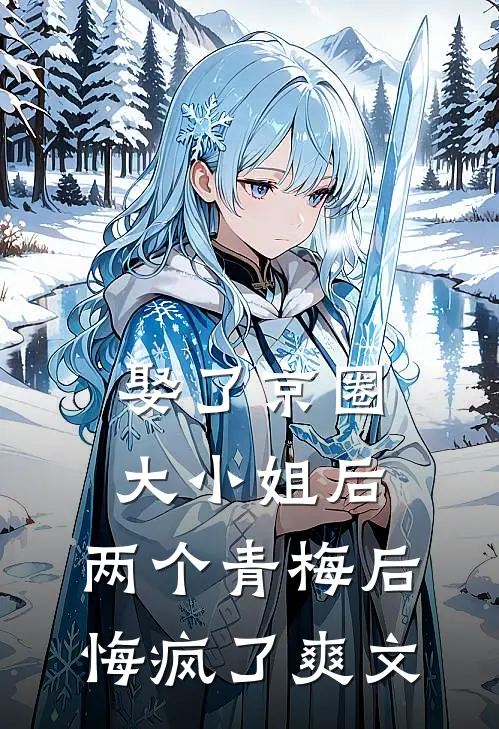 娶了京圈大小姐后，两个青梅后悔疯了爽文