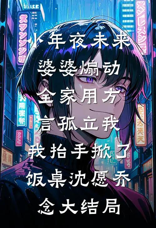 小年夜未来婆婆煽动全家用方言孤立我，我抬手掀了饭桌沈愿乔念大结局