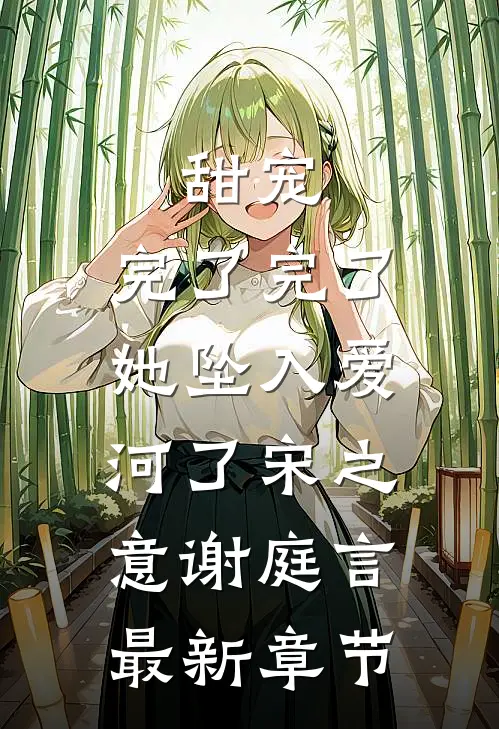 甜宠：完了完了，她坠入爱河了宋之意谢庭言最新章节