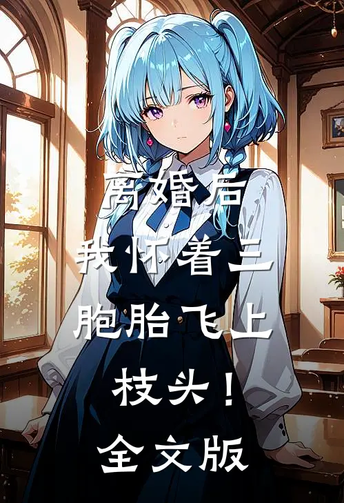 离婚后，我怀着三胞胎飞上枝头！全文版