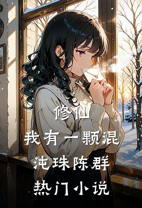 修仙:我有一颗混沌珠陈群热门小说