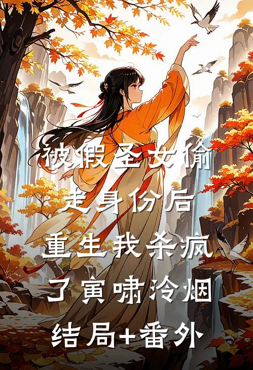 被假圣女偷走身份后，重生我杀疯了寅啸泠烟结局+番外
