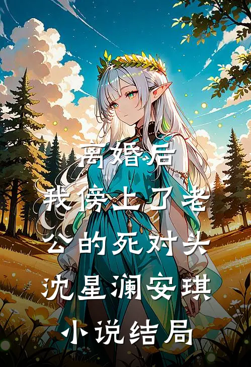 离婚后，我傍上了老公的死对头沈星澜安琪小说结局