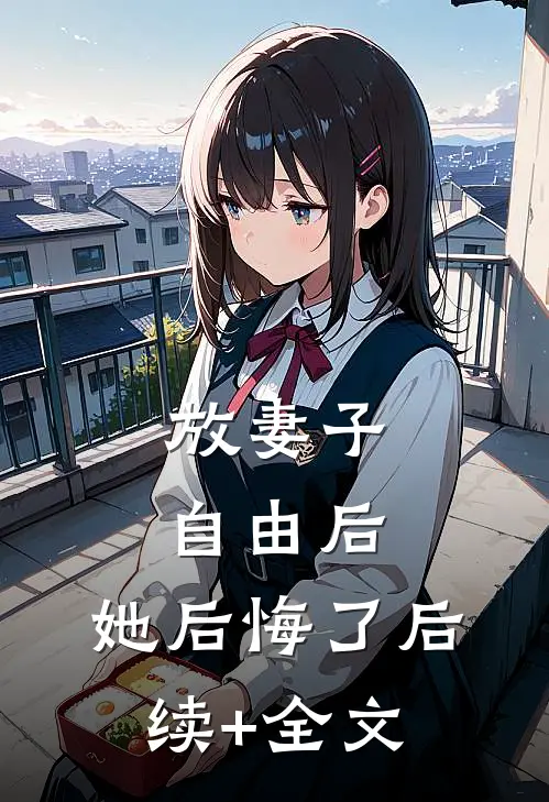 放妻子自由后，她后悔了后续+全文