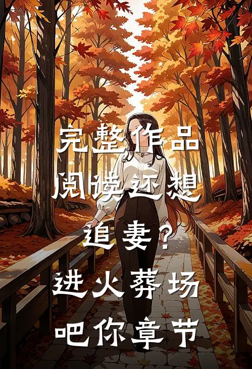 完整作品阅读还想追妻？进火葬场吧你章节