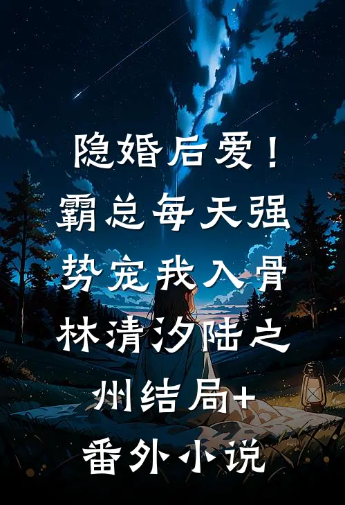 隐婚后爱！霸总每天强势宠我入骨林清汐陆之州结局+番外小说
