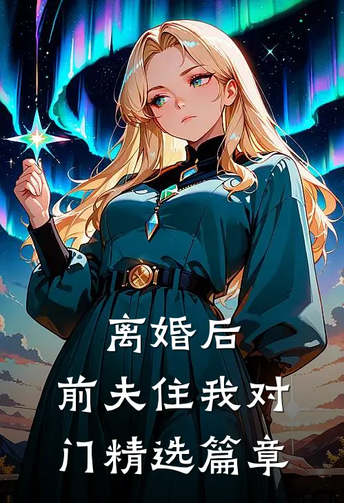 离婚后，前夫住我对门精选篇章