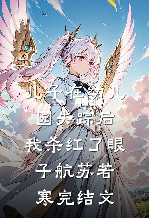 儿子在幼儿园失踪后，我杀红了眼子航苏若寒完结文