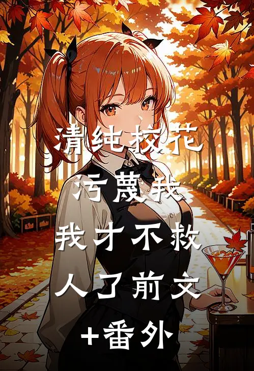 清纯校花污蔑我，我才不救人了前文+番外
