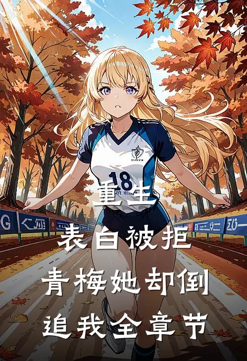 重生：表白被拒，青梅她却倒追我全章节